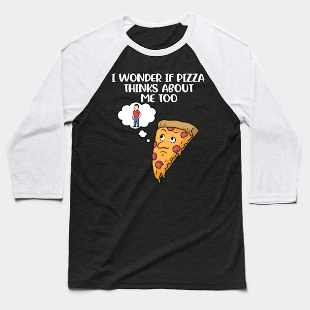 Pizza Thinks About Me Too Funny Pizza Gift Baseball T-Shirt by CatRobot